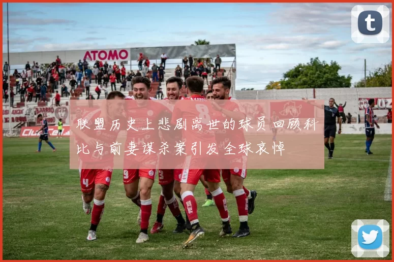 联盟历史上悲剧离世的球员回顾科比与前妻谋杀案引发全球哀悼