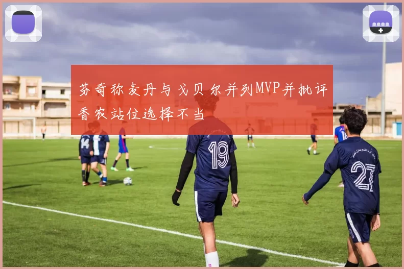 芬奇称麦丹与戈贝尔并列MVP并批评香农站位选择不当