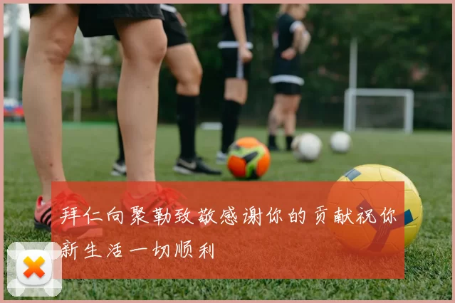 拜仁向聚勒致敬感谢你的贡献祝你新生活一切顺利